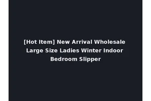 [Hot Item] New Arrival Wholesale Large Size Ladies Winter Indoor Bedroom Slipper