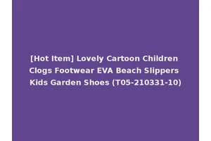 [Hot Item] Lovely Cartoon Children Clogs Footwear EVA Beach Slippers Kids Garden Shoes (T05-210331-10)