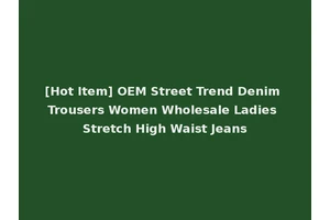 [Hot Item] OEM Street Trend Denim Trousers Women Wholesale Ladies Stretch High Waist Jeans