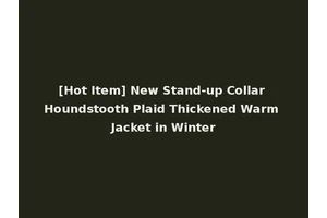 [Hot Item] New Stand-up Collar Houndstooth Plaid Thickened Warm Jacket in Winter