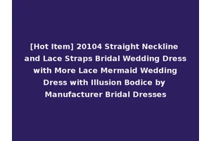 [Hot Item] 20104 Straight Neckline and Lace Straps Bridal Wedding Dress with More Lace Mermaid Wedding Dress with Illusion Bodice by Manufacturer Bridal Dresses