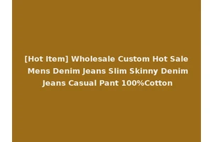 [Hot Item] Wholesale Custom Hot Sale Mens Denim Jeans Slim Skinny Denim Jeans Casual Pant 100%Cotton
