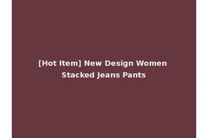 [Hot Item] New Design Women Stacked Jeans Pants