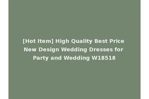 [Hot Item] High Quality Best Price New Design Wedding Dresses for Party and Wedding W18518