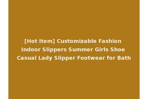 [Hot Item] Customizable Fashion Indoor Slippers Summer Girls Shoe Casual Lady Slipper Footwear for Bath