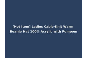 [Hot Item] Ladies Cable-Knit Warm Beanie Hat 100% Acrylic with Pompom