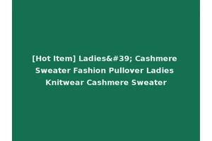 [Hot Item] Ladies' Cashmere Sweater Fashion Pullover Ladies Knitwear Cashmere Sweater