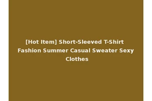 [Hot Item] Short-Sleeved T-Shirt Fashion Summer Casual Sweater Sexy Clothes