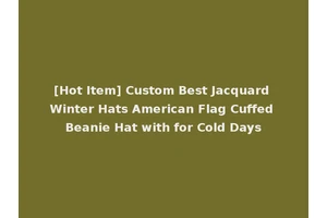 [Hot Item] Custom Best Jacquard Winter Hats American Flag Cuffed Beanie Hat with for Cold Days