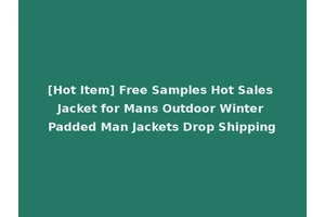 [Hot Item] Free Samples Hot Sales Jacket for Mans Outdoor Winter Padded Man Jackets Drop Shipping