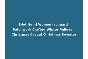 [Hot Item] Women Jacquard Patchwork Crafted Winter Pullover Christmas Casual Christmas Sweater