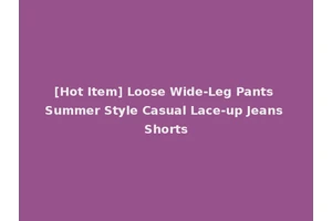 [Hot Item] Loose Wide-Leg Pants Summer Style Casual Lace-up Jeans Shorts