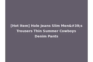 [Hot Item] Hole Jeans Slim Men's Trousers Thin Summer Cowboys Denim Pants