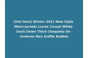 [Hot Item] Winter 2021 New Style Mens Jackets Loose Casual White Duck Down Thick Chaqueta De Invierno Men Duffle Bubble