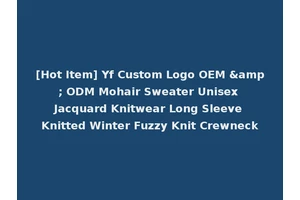 [Hot Item] Yf Custom Logo OEM &amp; ODM Mohair Sweater Unisex Jacquard Knitwear Long Sleeve Knitted Winter Fuzzy Knit Crewneck