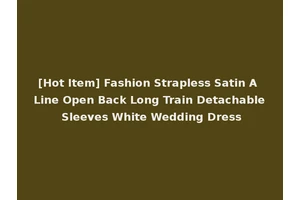 [Hot Item] Fashion Strapless Satin A Line Open Back Long Train Detachable Sleeves White Wedding Dress