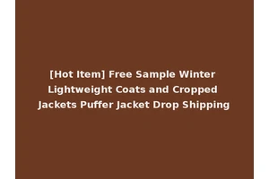 [Hot Item] Free Sample Winter Lightweight Coats and Cropped Jackets Puffer Jacket Drop Shipping
