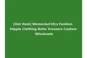 [Hot Item] Women's Fashion Hippie Clothing Boho Trousers Custom Wholesale