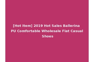 [Hot Item] 2019 Hot Sales Ballerina PU Comfortable Wholesale Flat Casual Shoes