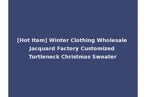 [Hot Item] Winter Clothing Wholesale Jacquard Factory Customized Turtleneck Christmas Sweater
