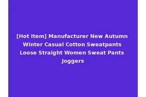 [Hot Item] Manufacturer New Autumn Winter Casual Cotton Sweatpants Loose Straight Women Sweat Pants Joggers