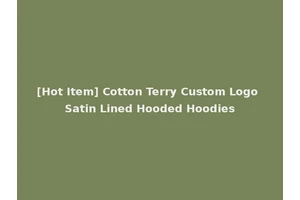 [Hot Item] Cotton Terry Custom Logo Satin Lined Hooded Hoodies