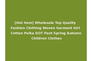 [Hot Item] Wholesale Top Quality Fashion Clothing Woven Garment Girl Cotton Polka DOT Pant Spring Autumn Children Clothes