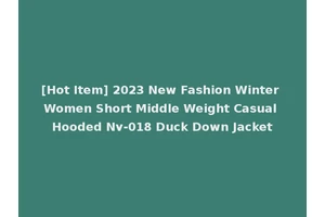 [Hot Item] 2023 New Fashion Winter Women Short Middle Weight Casual Hooded Nv-018 Duck Down Jacket