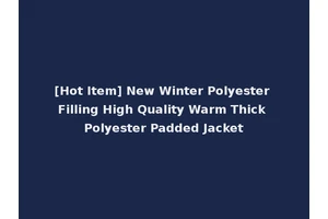 [Hot Item] New Winter Polyester Filling High Quality Warm Thick Polyester Padded Jacket