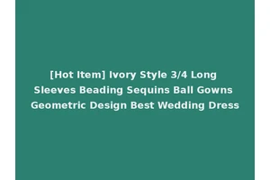 [Hot Item] Ivory Style 3/4 Long Sleeves Beading Sequins Ball Gowns Geometric Design Best Wedding Dress