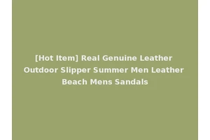 [Hot Item] Real Genuine Leather Outdoor Slipper Summer Men Leather Beach Mens Sandals