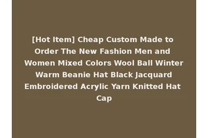 [Hot Item] Cheap Custom Made to Order The New Fashion Men and Women Mixed Colors Wool Ball Winter Warm Beanie Hat Black Jacquard Embroidered Acrylic Yarn Knitted Hat Cap