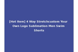 [Hot Item] 4 Way Stretchcustom Your Own Logo Sublimation Men Swim Shorts