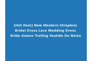 [Hot Item] New Western Strapless Bridal Dress Lace Wedding Dress Bride Gowns Trailing Vestido De Noiva