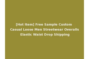[Hot Item] Free Sample Custom Casual Loose Men Streetwear Overalls Elastic Waist Drop Shipping