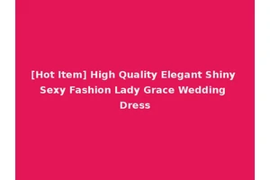 [Hot Item] High Quality Elegant Shiny Sexy Fashion Lady Grace Wedding Dress