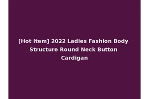[Hot Item] 2022 Ladies Fashion Body Structure Round Neck Button Cardigan