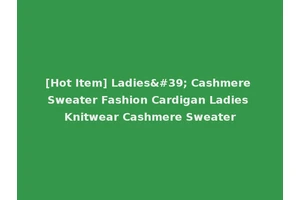[Hot Item] Ladies' Cashmere Sweater Fashion Cardigan Ladies Knitwear Cashmere Sweater