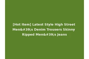 [Hot Item] Latest Style High Street Men's Denim Trousers Skinny Ripped Men's Jeans
