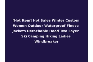 [Hot Item] Hot Sales Winter Custom Women Outdoor Waterproof Fleece Jackets Detachable Hood Two Layer Ski Camping Hiking Ladies Windbreaker
