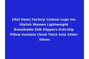 [Hot Item] Factory Custom Logo Ins Stylish Women Lightweight Breathable EVA Slippers Anti-Slip Pillow Sandals Cloud Thick Sole Slider Shoes