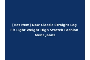 [Hot Item] New Classic Straight Leg Fit Light Weight High Stretch Fashion Mens Jeans