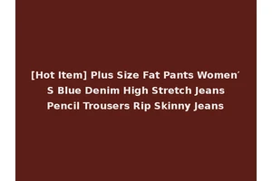 [Hot Item] Plus Size Fat Pants Women′ S Blue Denim High Stretch Jeans Pencil Trousers Rip Skinny Jeans