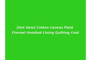 [Hot Item] Cotton Canvas Plaid Flannel Hoodied Lining Quilting Coat