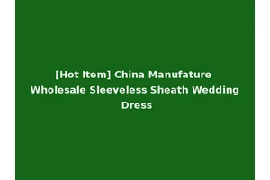 [Hot Item] China Manufature Wholesale Sleeveless Sheath Wedding Dress