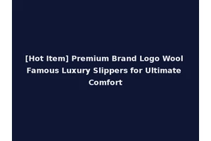 [Hot Item] Premium Brand Logo Wool Famous Luxury Slippers for Ultimate Comfort