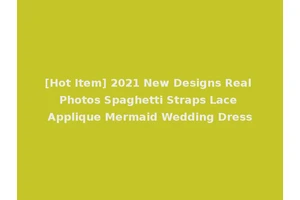 [Hot Item] 2021 New Designs Real Photos Spaghetti Straps Lace Applique Mermaid Wedding Dress