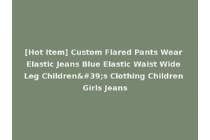 [Hot Item] Custom Flared Pants Wear Elastic Jeans Blue Elastic Waist Wide Leg Children's Clothing Children Girls Jeans