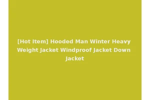 [Hot Item] Hooded Man Winter Heavy Weight Jacket Windproof Jacket Down Jacket