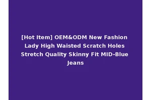 [Hot Item] OEM&ODM New Fashion Lady High Waisted Scratch Holes Stretch Quality Skinny Fit MID-Blue Jeans